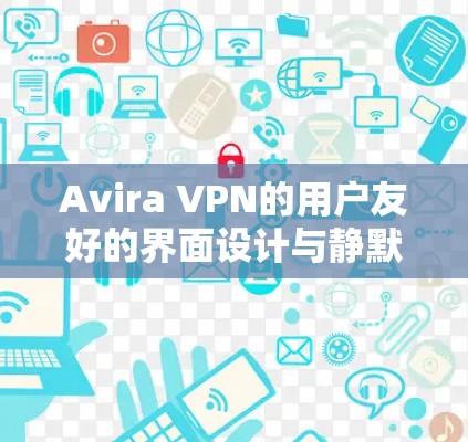 Avira VPN的用户友好的界面设计与静默连接功能