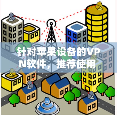 针对苹果设备的<strong>VPN软件</strong>，推荐使用 Surfshark。以下是对该软件的详细分析和推荐