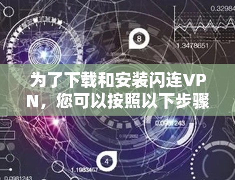 为了下载和安装闪连VPN,您可以按照以下步骤进行 为了下载和安装闪连VPN,您可以按照以下步骤进行