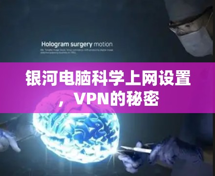银河电脑科学上网设置，VPN的秘密
