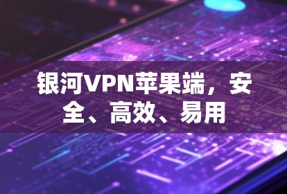 银河VPN苹果端，安全、高效、易用