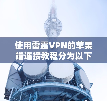 使用雷霆VPN的苹果端连接教程分为以下几个步骤