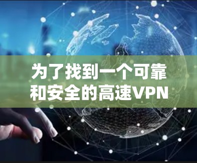 为了找到一个可靠和安全的高速VPN加速器,并且能够高效地使用,以下是一些步骤和方法 为了找到一个可靠和安全的高速VPN加速器,并且能够高效地使用,以下是一些步骤和方法