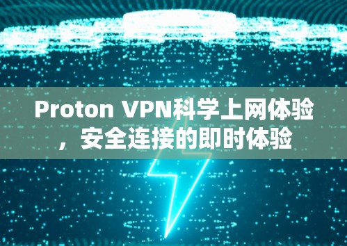 Proton VPN科学上网体验，安全连接的即时体验