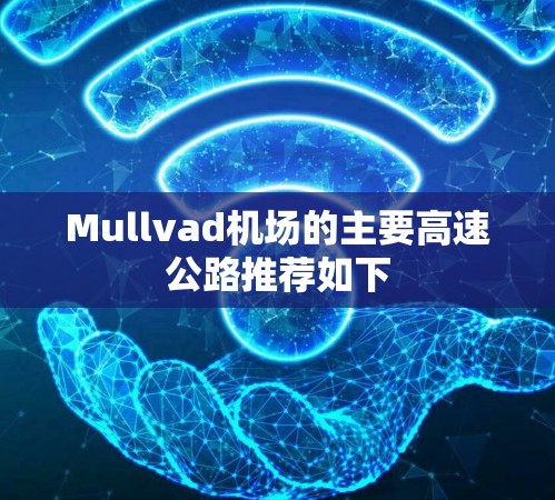Mullvad机场的主要高速公路推荐如下 Mullvad机场的主要高速公路推荐如下