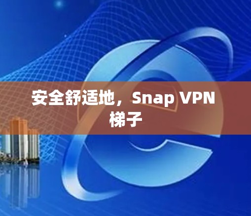 安全舒适地，Snap VPN 梯子
