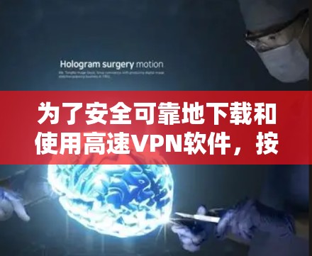 为了安全可靠地下载和使用高速<strong>VPN软件</strong>，按照以下步骤操作