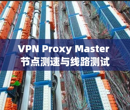 VPN Proxy Master 节点测速与线路测试 VPN Proxy Master 节点测速与线路测试