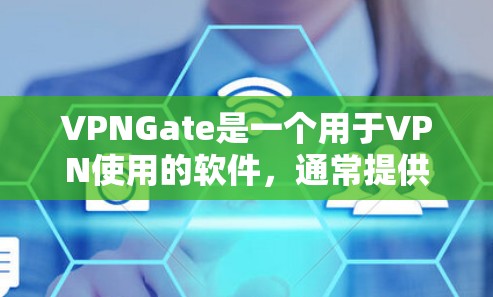 VPNGate是一个用于VPN使用的软件，通常提供多种VPN服务。如果你需要下载最新版的VPNGate，可以访问其官方网站或使用可靠的<strong>VPN软件</strong>平台，如
