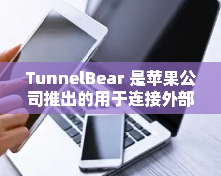 TunnelBear 是苹果公司推出的用于连接外部存储设备的工具,方便用户进行文件转移、数据恢复、备份、同步等操作。以下是关于TunnelBear苹果版本的详细介绍 TunnelBear 是苹果公司推出的用于连接外部存储设备的工具,方便用户进行文件转移、数据恢复、备份、同步等操作。以下是关于TunnelBear苹果版本的详细介绍