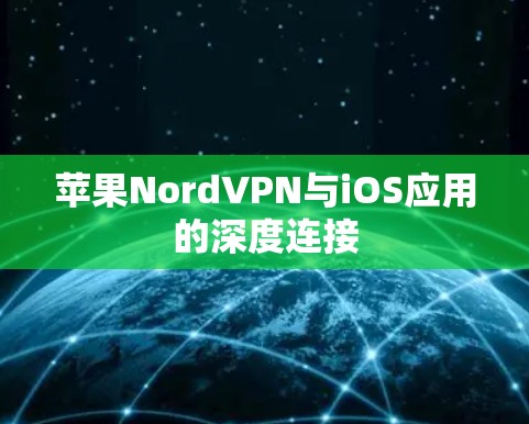 苹果NordVPN与iOS应用的深度连接 苹果NordVPN与iOS应用的深度连接
