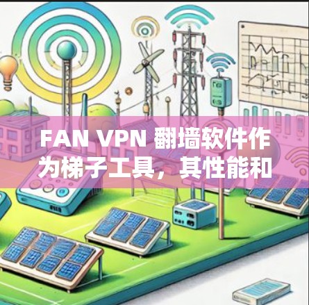 FAN VPN 翻墙软件作为梯子工具，其性能和功能在某些方面表现出色，但在其他方面仍有提升空间。以下是对 FAN VPN 翻墙软件的详细评测