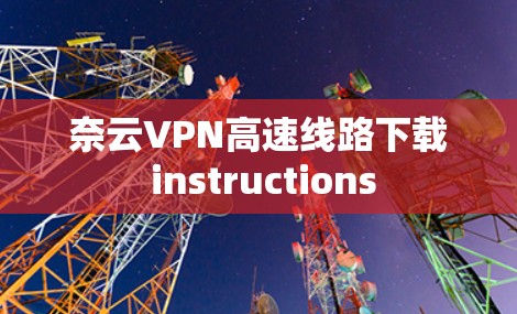 奈云VPN高速线路下载 instructions 奈云VPN高速线路下载 instructions