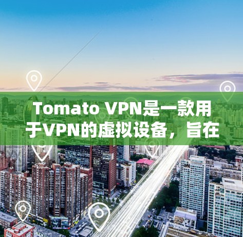 Tomato VPN是一款用于VPN的虚拟设备,旨在提供VPN连接的工具。以下是关于如何使用和玩Tomato VPN的详细步骤 Tomato VPN是一款用于VPN的虚拟设备,旨在提供VPN连接的工具。以下是关于如何使用和玩Tomato VPN的详细步骤