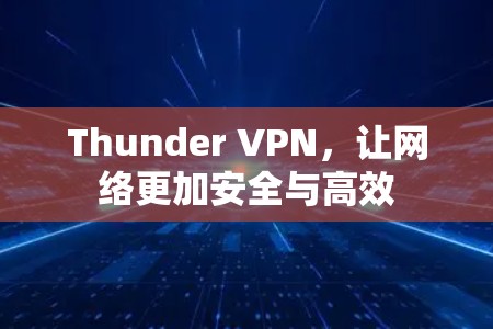 Thunder VPN,让网络更加安全与高效 Thunder VPN,让网络更加安全与高效