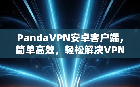 PandaVPN安卓客户端,简单高效,轻松解决VPN问题 PandaVPN安卓客户端,简单高效,轻松解决VPN问题