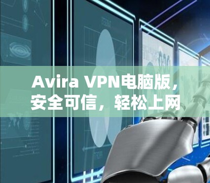 Avira VPN电脑版，安全可信，轻松上网的秘密