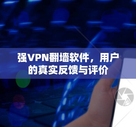 强VPN翻墙软件，用户的真实反馈与评价