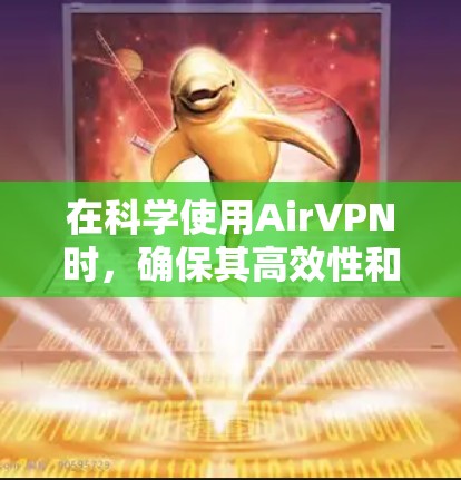 在科学使用AirVPN时,确保其高效性和安全性是关键。以下是一些科学上网设置的建议 在科学使用AirVPN时,确保其高效性和安全性是关键。以下是一些科学上网设置的建议