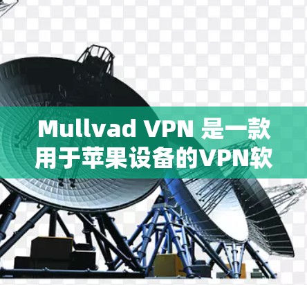 Mullvad VPN 是一款用于苹果设备的<strong>VPN软件</strong>，允许用户在 Mac或其他苹果设备上进行VPN连接。以下是使用 Mullvad VPN 苹果版客户端的基本步骤