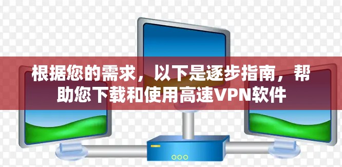 根据您的需求，以下是逐步指南，帮助您下载和使用高速<strong>VPN软件</strong>