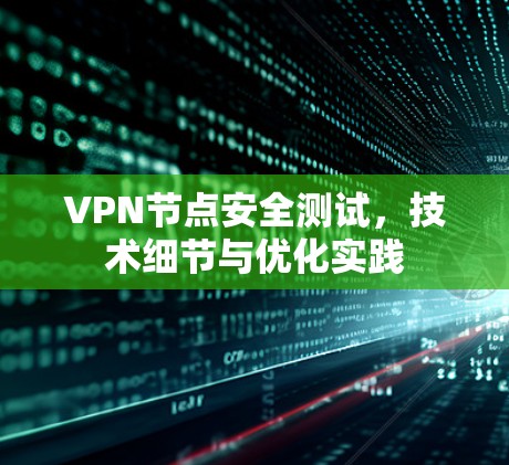 VPN节点安全测试,技术细节与优化实践