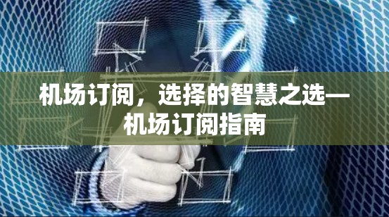 机场订阅，选择的智慧之选—机场订阅指南