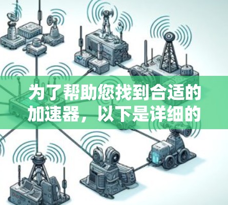 为了帮助您找到合适的加速器,以下是详细的步骤指南 为了帮助您找到合适的加速器,以下是详细的步骤指南