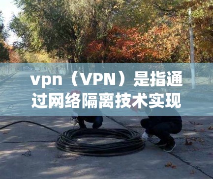 vpn（VPN）是指通过网络隔离技术实现的视频通话工具，通常用于保持与朋友或同事的实时视频通话。低延迟节点则指的是在视频通话中，信号传输速度越快越好，以保证视频质量