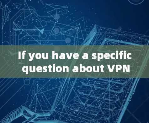 If you have a specific question about VPN windows or how to set one up,feel free to ask! If you have a specific question about VPN windows or how to set one up,feel free to ask!