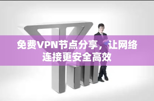 免费VPN节点分享，让网络连接更安全高效