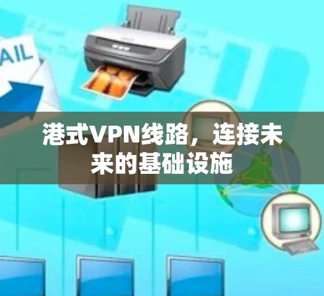 港式VPN线路，连接未来的基础设施