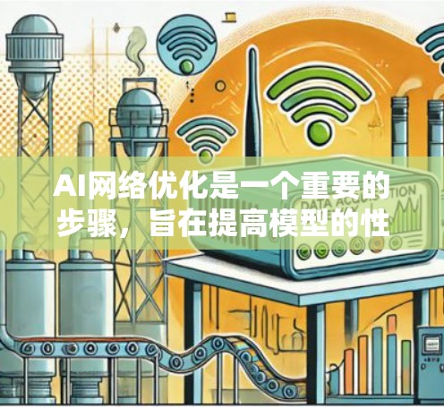 AI网络优化是一个重要的步骤,旨在提高模型的性能、效率和泛化能力。以下是一些常见的AI网络优化方法