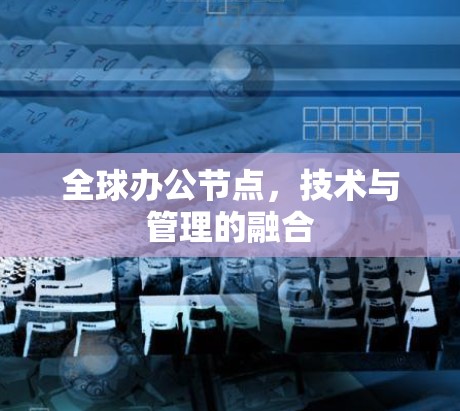 全球办公节点，技术与管理的融合