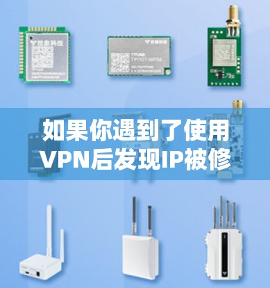如果你遇到了使用VPN后发现IP被修改的问题,通常是由于VPN的设置出现了问题,而不是因为VPN本身修改了IP地址。通常,解决此类问题的方法包括